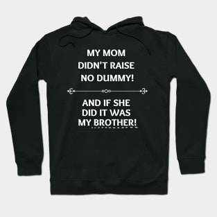 Mom Didn't Raise No Dummy.. My Brother Hoodie